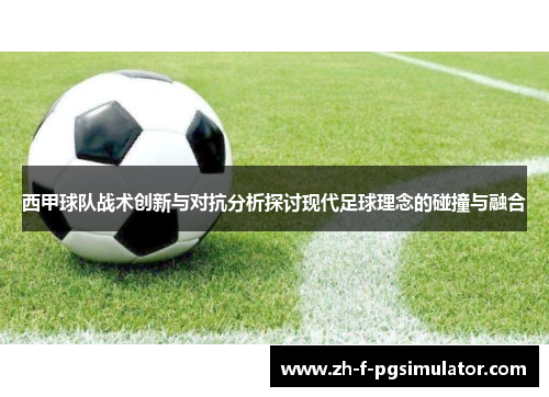西甲球队战术创新与对抗分析探讨现代足球理念的碰撞与融合
