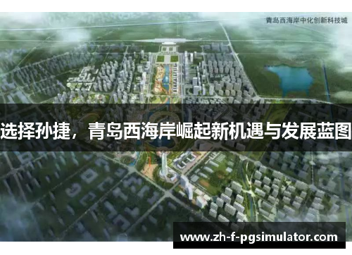 选择孙捷，青岛西海岸崛起新机遇与发展蓝图