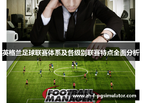 英格兰足球联赛体系及各级别联赛特点全面分析