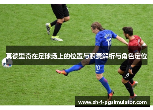 莫德里奇在足球场上的位置与职责解析与角色定位