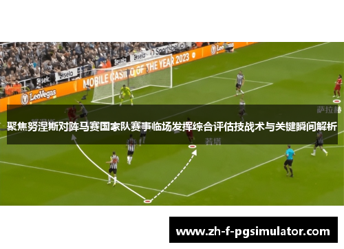 聚焦努涅斯对阵马赛国家队赛事临场发挥综合评估技战术与关键瞬间解析