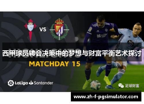 西甲球员转会决策中的梦想与财富平衡艺术探讨 西甲球员转会决策中的梦想与财富平衡艺术探讨