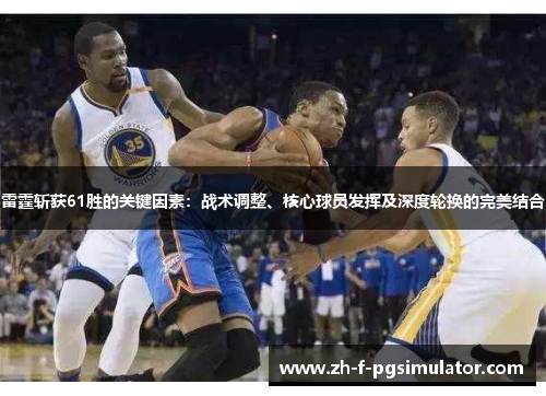 雷霆斩获61胜的关键因素：战术调整、核心球员发挥及深度轮换的完美结合